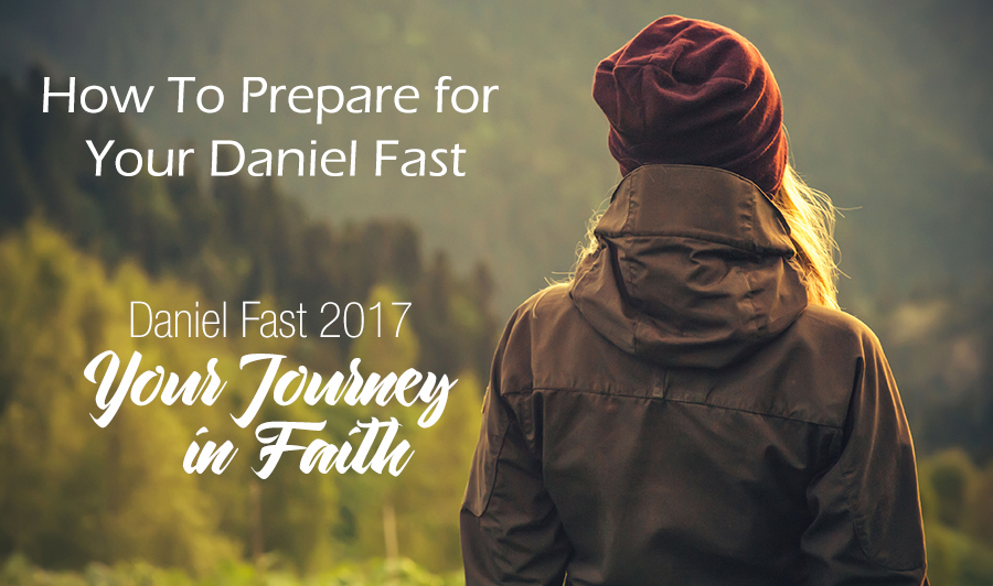How to Prepare for Your Daniel Fast and Develop Your Faith